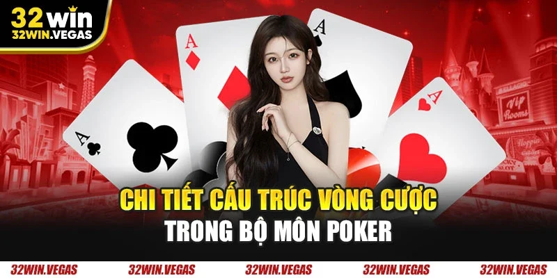 Chi tiết cấu trúc vòng cược trong bộ môn poker