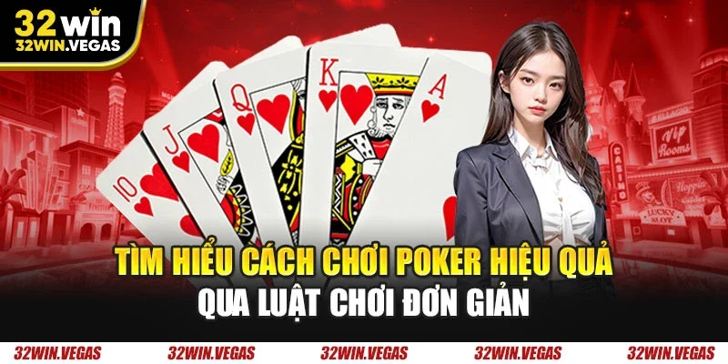 Tìm hiểu cách chơi poker hiệu quả qua luật chơi đơn giản