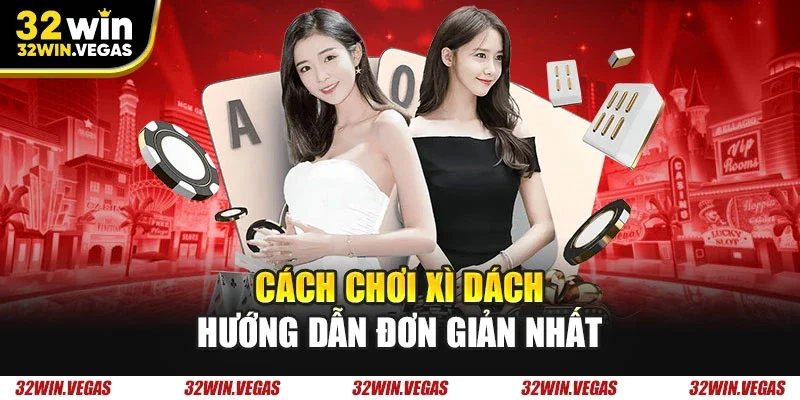 Cách chơi xì dách hướng dẫn đơn giản nhất