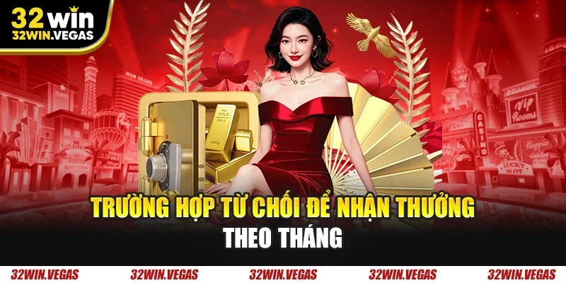 Trường hợp từ chối để nhận thưởng theo tháng
