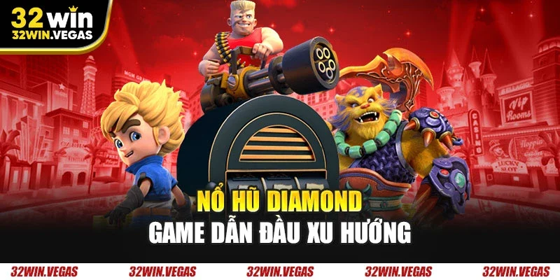Nổ hũ Diamond game dẫn đầu xu hướng