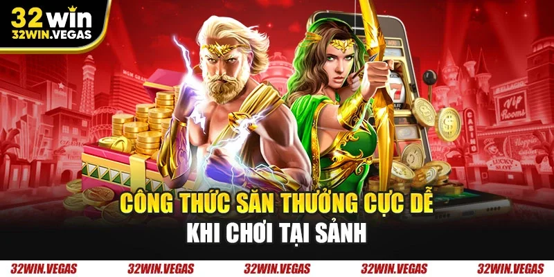 Công thức săn thưởng cực dễ khi chơi tại sảnh