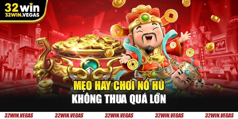 Mẹo hay chơi nổ hũ không thua quá lớn