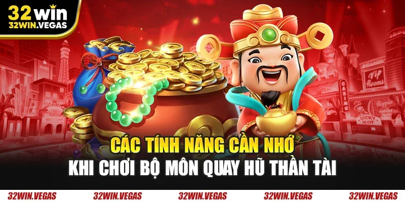 Các tính năng cần nhớ khi chơi bộ môn quay hũ Thần Tài