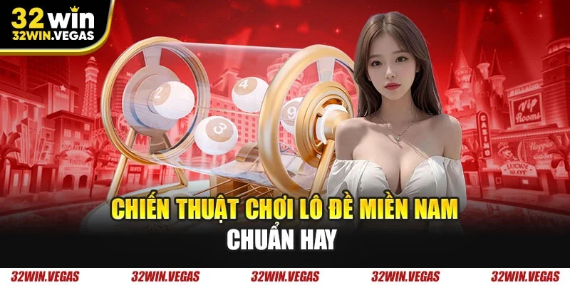 Chiến thuật chơi lô đề miền Nam chuẩn hay 