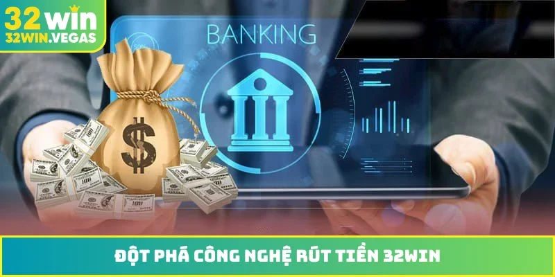 Đột phá công nghệ rút tiền 32WIN